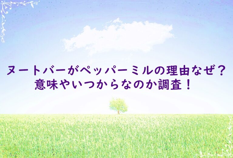 ヌートバーがペッパーミルの理由なぜ？意味やいつからなのか調査！